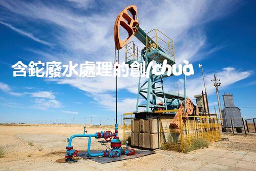 含鉈廢水處理的創(chuàng)新技術(shù)與應(yīng)用！